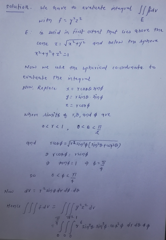 solution. We have to evaluate integral for with f = 9²22 E: is solid in first octant that lies above the cone z= √x²+42 and b