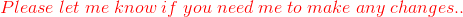\color{red}Please\;let\;me\;know\;if\;you\;need\;me\;to\;make\;any\;changes..