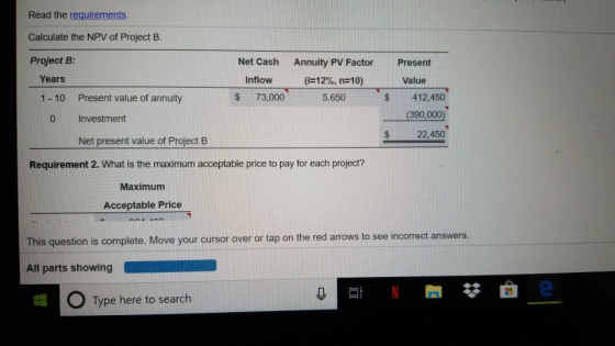 Read the requirements. Calculate the NPV of Project B Project B: Net Cash Inflow $ 73,000 Annuity PV Factor (i=12%, n=10) 5.6