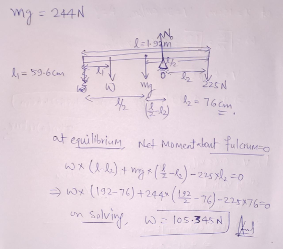 mg = 244N l=1.92m l=59.6cm l 225n lz=76cm ll he at equilibrium, Net moment about fulcrum-o WX (1-2) + mg x ( - 12) - 225x22 7