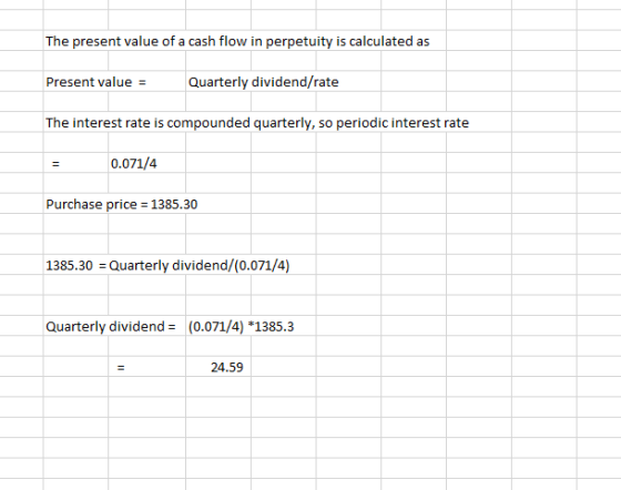 The present value of a cash flow in perpetuity is calculated as Present value = Quarterly dividend/rate The interest rate is