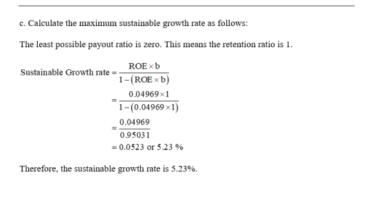 c. Calculate the maximum sustainable growth rate as follows: The least possible payout ratio is zero. This means the retentio