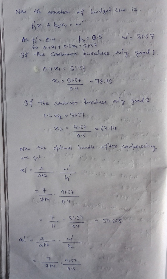 Now the equation of budget line is alle b, x, it ba az a As p = 0.4 p 2 = 0.5 = 31.57 so 0.484 t o. 582= 31.57 eur of the con
