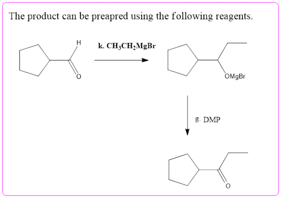 The product can be preapred using the following reagents. k. CH3CH,MgBr OMGBT g. DMP