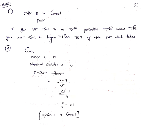 solution 0 option B is . Concel False your SAT score is in 70th SAT slove is Than 703. of percentile this means that су the S