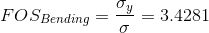 \\ FOS_{Bending}=\frac{\sigma_y}{\sigma}=3.4281