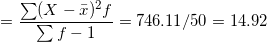 \small =\frac{\sum( X-\bar{x})^{2}f}{\sum f-1}= 746.11/50 = 14.92