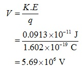 K.E 0.0913 x10-11 J 1.602x10-19 C =5.69 × 106 V