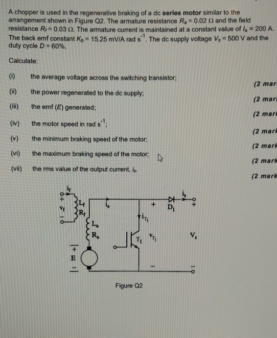 A chopper is used in the regenerative braking of a dc series motor similar to the arrangement shown in Figure Q2. The armatur
