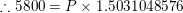\small \therefore 5800=P\times 1.5031048576