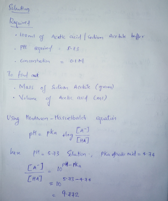 Solution Required loome of Acetic acid (sodium Acetate baffer PH sequired - 5.73 Concentration = 0.1M to find out Mass of sod