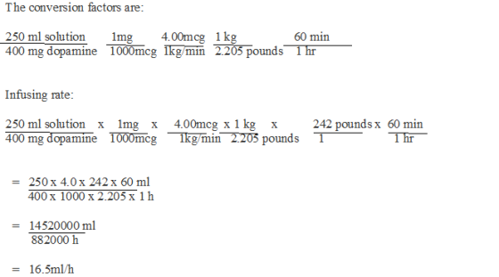 The conversion factors are: 4.00mcg 1kg 250 ml solution 60 min mg 400 mg dopamine 1000mcg Ikg/min 2.205 pounds 1 hr Infusing