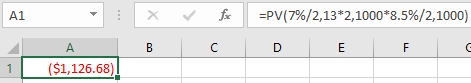 A1 x Foc =PV(7%/2,13*2,1000*8.5%/2, 1000) B C D E F G A ($1,126.68)! 1