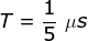 T=\frac{1}{5}\ \mu s