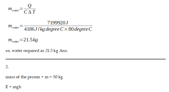 m Q CAT water m water 7199920J 4186J/kg degree CX 80 degree m water = 21.5kg so, water required as 21.5 kg Ans. 2. mass of t