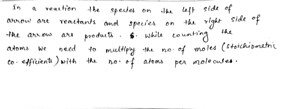 In a reaction the species on the left side of arrow are reactants and species on the right side of the arrow are products to