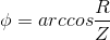 \phi =arccos{\frac{R}{Z}}