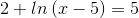 2+ln\left ( x-5 \right )=5