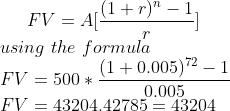 -1 A[P FVA+r) using the formula FV = 500 (1+0.005)72 1 0.005 FV 43204.42785 43204 FV 500