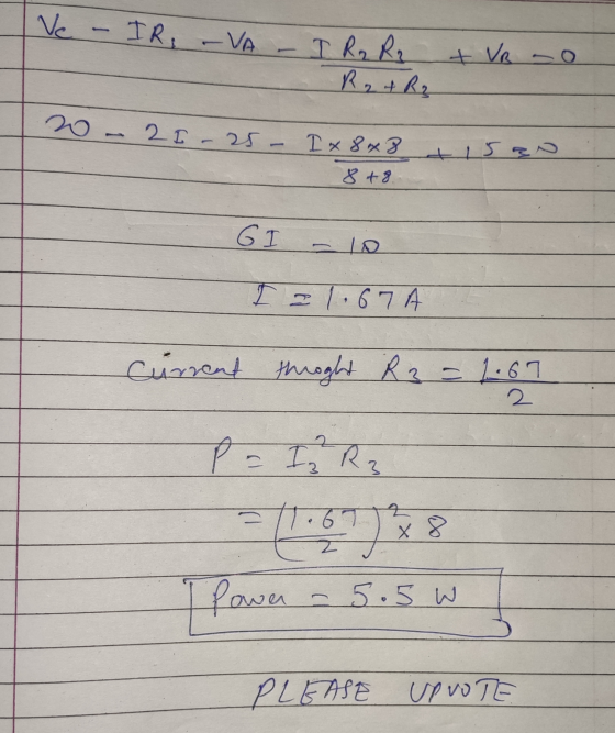 Ve IR - VA I R₂ R2 + VR so R2 + R2 21 - 25 - Ix8x3 8 +8. 50 GI I 21.67A Current throught R3 = 1.67 2 Pa Iz Rz -1.67 67 I Powe