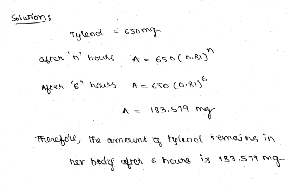 Solution : = 650 Tylenol sing after n hours A650 (0.80) After S hours A = 650 (0.8156 A 183,519 ng Therefore, the amount o