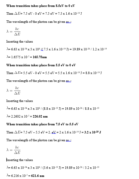 When transition takes place from 8.5eV to 0 e Then AE-7.5 eV-0 eV-7.5 eV 7.5 x 1.6 x 10-19J The wavelength of the photon can