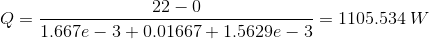 Q= 22 – 0 1.667e – 3 + 0.01667 +1.5629e – 3 1105.534 W
