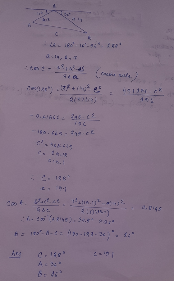 Ico let a=14 A с B :.Le = 180°-160-360 128° a=14, le-it ces C - e24a²-a Rb a cosine rule) 49 +196-e2 28-3- Cos(128) = (27+ (1