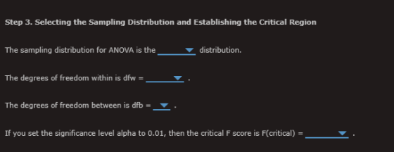 Step 3. Selecting the Sampling Distribution and Establishing the Critical Region The sampling distribution for ANOVA is the d