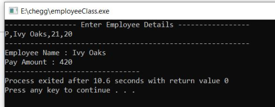 E:\HomeworkLib\employeeClass.exe Enter Employee Details P, Ivy Oaks, 21, 20 Employee Name : Ivy Oaks Pay Amount : 420 Process exite