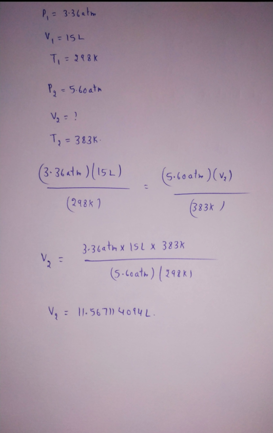 P,3-36atm V 15L P,-5.60ath T, =383K (3-34ath)(15L) 5.60ath)(v.) 298 k 383k 3-36ath x 151 x 383K Q (5-loath) (242k) V4 11.567)