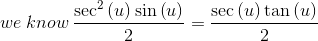 we \:know\: \frac{\sec ^2\left(u\right)\sin \left(u\right)}{2}=\frac{\sec \left(u\right)\tan \left(u\right)}{2}