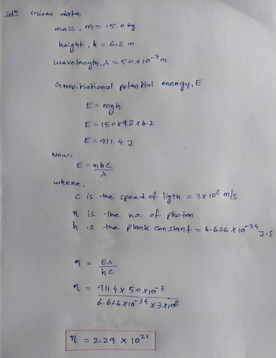 San Given data, - mass, m= 15.0kg height, h = 6.2 m Wavelength, d = 5.0x107m Gravitational potential enengy, E E = mgh E = 15