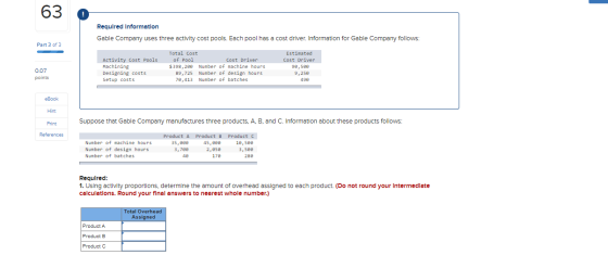 63 ! Required Information Gable Company uses three activity cost pools. Each pool has a cost driver. Information for Gable Co