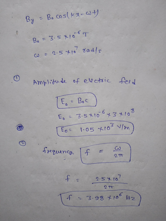 By - Bo cos(kx-w4) Bo = 3.5X100T 7 W = 2.54 10 rads Amplitude of electric field E Boc O 8 Eo 3.5x100 + 3410 1.05 410 3 o = v