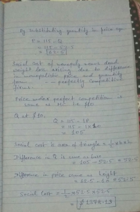 By substituting quantity in prica aque Social cost of monopoly nears dead weight loss, arising due to difference in monopalis