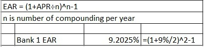 EAR = (1+APR:n)^n-1 n is number of compounding per year Bank 1 EAR 9.2025% =(1+9%/2)^2-1