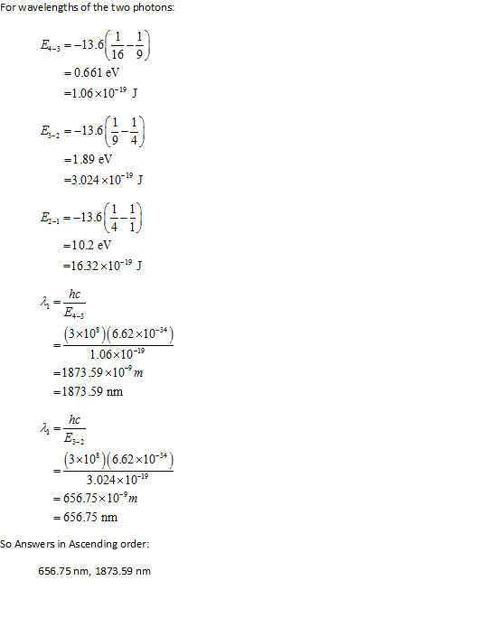 For wavelengths of the two photons: 16 9 -0.661 eV 1.06x10-1» J E---13.6 1.89 eV 3024x10-19 J E13.6 10.2 eV =16.32×10-19 J hc