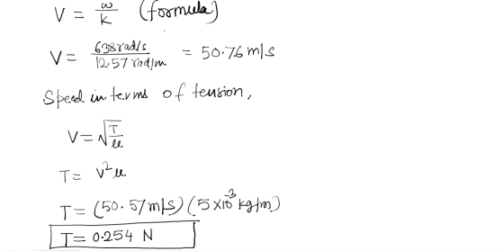V = (formula) V= 638radle 12.57 radim. = 50.76 mis Speed in terms of tension, - V=NT T= valu T= (50.57m13) (5 xrókgym) T= 0-2