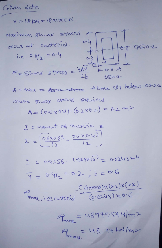 Given duta V = 18 Kol = 18XIBOON Maximum shear stress A occur at centroid. 0.4 le 0.8/2=0. 4 0 H0-84@0.2 A=shear stress VAY k