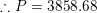 \small \therefore P=3858.68
