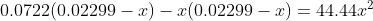 0.0722 ( 0.02299 -x ) -x( 0.02299 -x ) =44.44x^2