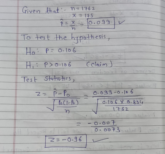 Given that n=1762 0 1) X 1#S PX o.099 Y To test the htpothesis Ho P O.1o6 Cclaim H: P>O166 Test Statishes .099-0.10 6 o.10 CX
