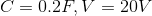 C= 0.2F, V = 20V