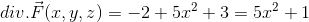 div.\vec{F}(x,y,z)= -2 + 5x^{2}+3 = 5x^{2}+1