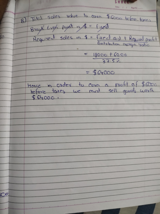 SHREE Data: 1 1 Page Na oles value value to B) to carn Total sales $60oo before taxes Break Evgh point in $ = fixed al sales
