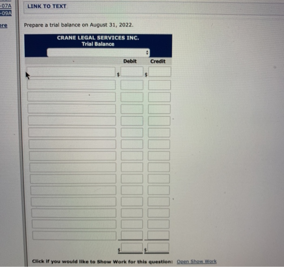 LINK TO TEXT -07A -09A ore Prepare a trial balance on August 31, 2022. CRANE LEGAL SERVICES INC. Trial Balance Debit Credit C