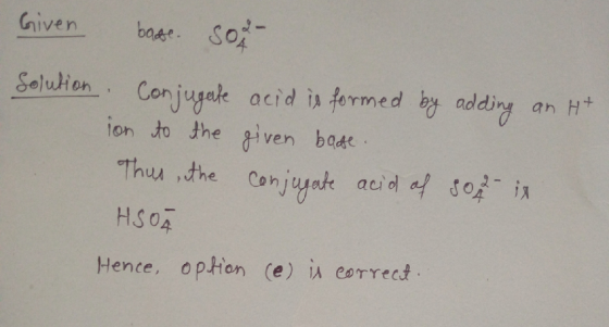 iven ooote basse. Soo Given Solution Conjugate acid is formed by adding an H+ ion to the given bage. Thus, the conjugate acid