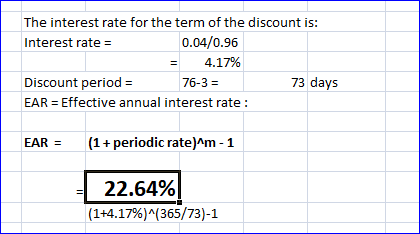 The interest rate for the term of the discount is: Interest rate = 0.04/0.96 = 4.17% Discount period = 76-3 = 73 days EAR = E