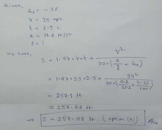 Given, 11 - 3% Gr v= 35 mph. t=2.5 s. a = 11.2 fris2 5= ? We have, v2 S = 1.47 x V x tt 30x مه z 1.47*35*2.5t 30* 352 11.2 (-